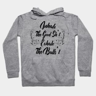 Inhale Good Sh*t Exale Bullsh*t Hoodie